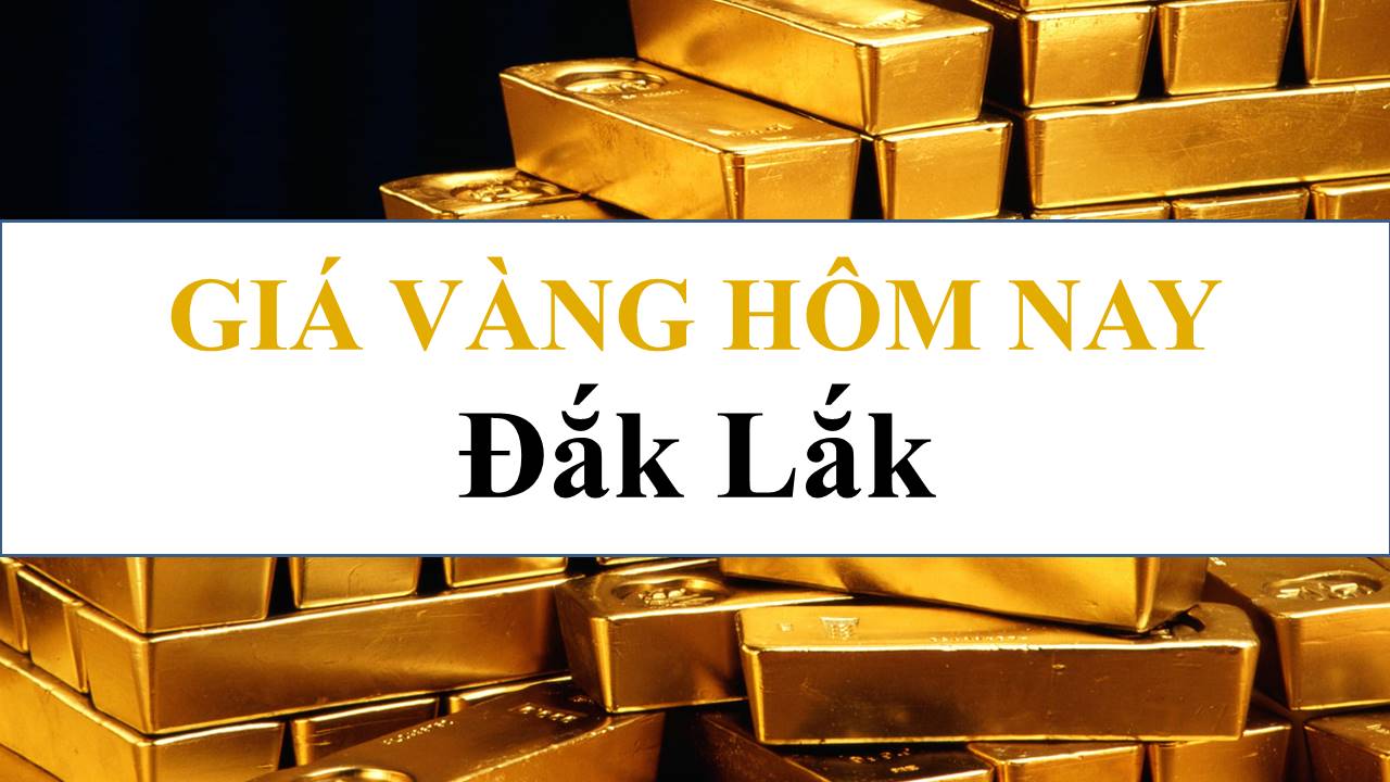 Giá vàng hôm nay tại Buôn Ma Thuột - Đắk Lắk - Giá Vàng Việt Nam - Giá Vàng Trong Nước, Thế Giới Mới Nhất Hôm Nay