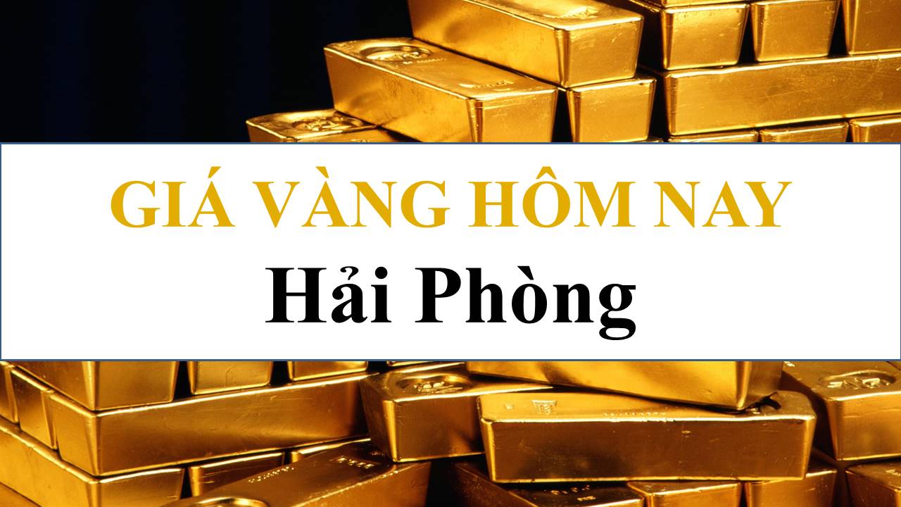 Giá vàng hôm nay tại Hải Phòng - Giá Vàng Việt Nam - Giá Vàng Trong Nước, Thế Giới Mới Nhất Hôm Nay