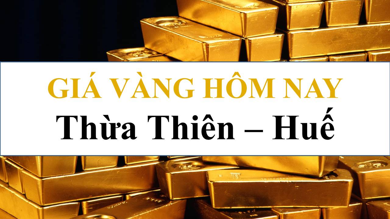 Giá vàng hôm nay tại Huế - Giá Vàng Việt Nam - Giá Vàng Trong Nước, Thế Giới Mới Nhất Hôm Nay