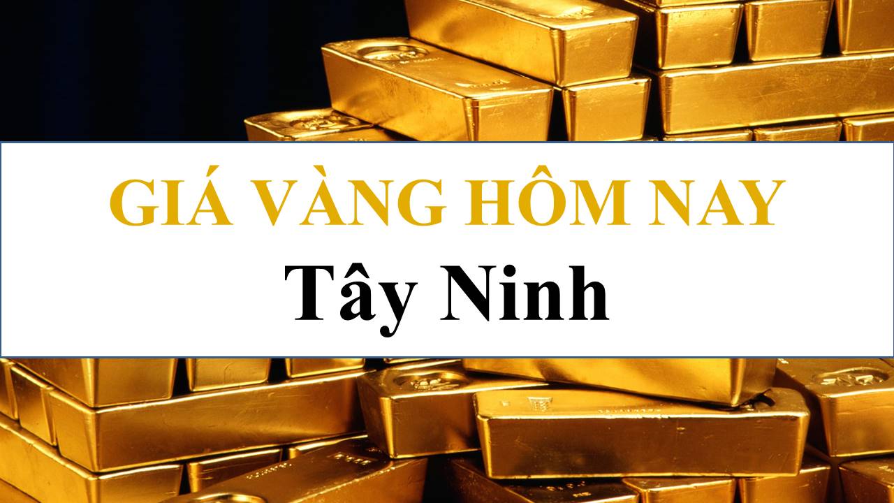 Giá vàng hôm nay tại Tây Ninh - Giá Vàng Việt Nam - Giá Vàng Trong Nước, Thế Giới Mới Nhất Hôm Nay